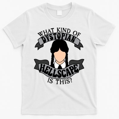 What Kind Of Dystopian Hellscape Is This Wednesday Quote T-Shirt