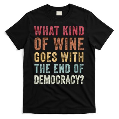 What kind of wine goes with the end of democracy  T-Shirt