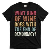 What kind of wine goes with the end of democracy  T-Shirt