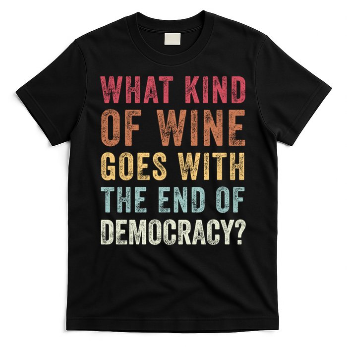 What kind of wine goes with the end of democracy  T-Shirt