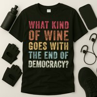 What kind of wine goes with the end of democracy  T-Shirt