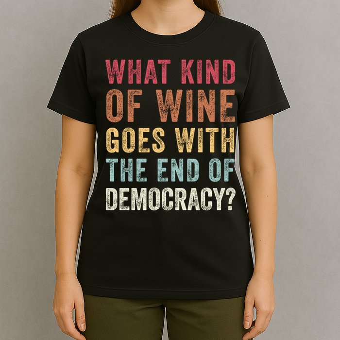 What kind of wine goes with the end of democracy  T-Shirt