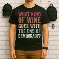 What kind of wine goes with the end of democracy  T-Shirt