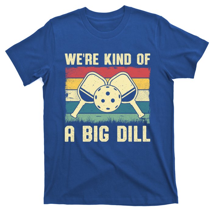 WeRe Kind Of A Big Dill Pickleball Player Retro Print Great Gift T-Shirt