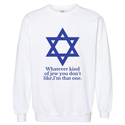 Whatever Kind Of Jew You Don’T Like I’M That One Garment-Dyed Sweatshirt