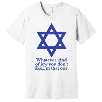 Whatever Kind Of Jew You Don’T Like I’M That One Premium T-Shirt