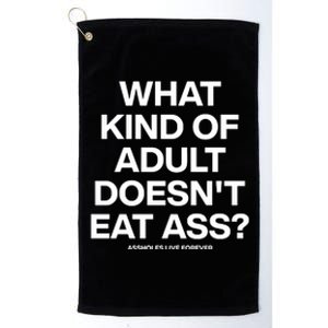 What Kind Of Adult DoesnT Eat Ass Platinum Collection Golf Towel