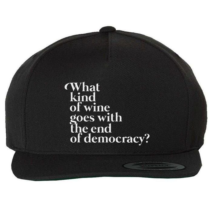 What Kind Of Wine Goes With The End Of Democracy Wool Snapback Cap