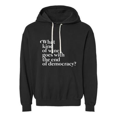 What Kind Of Wine Goes With The End Of Democracy Garment-Dyed Fleece Hoodie