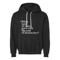 What Kind Of Wine Goes With The End Of Democracy Garment-Dyed Fleece Hoodie