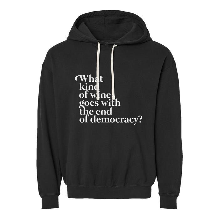 What Kind Of Wine Goes With The End Of Democracy Garment-Dyed Fleece Hoodie