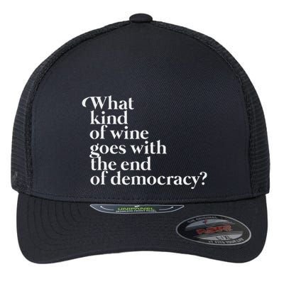 What Kind Of Wine Goes With The End Of Democracy Flexfit Unipanel Trucker Cap