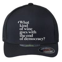 What Kind Of Wine Goes With The End Of Democracy Flexfit Unipanel Trucker Cap