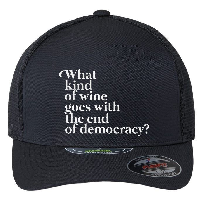 What Kind Of Wine Goes With The End Of Democracy Flexfit Unipanel Trucker Cap