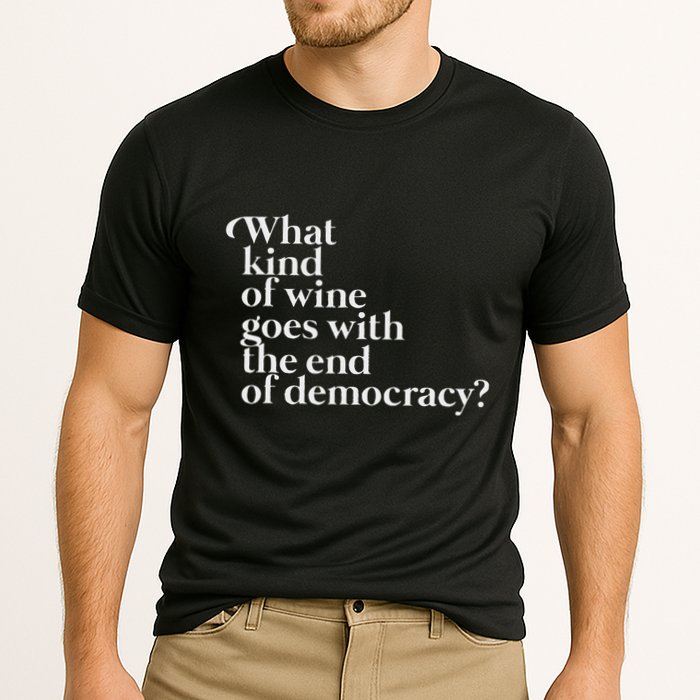 What Kind Of Wine Goes With The End Of Democracy Performance Shirt