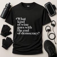 What Kind Of Wine Goes With The End Of Democracy Performance Shirt