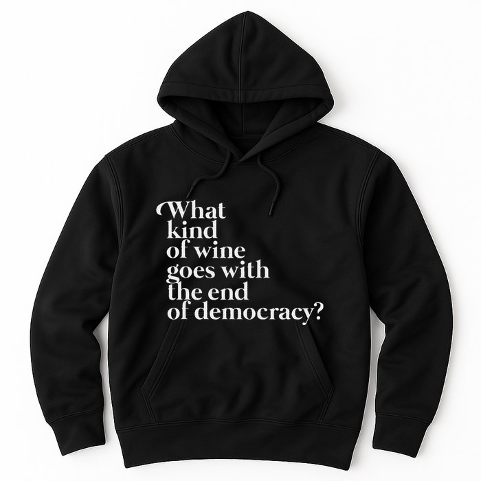 What Kind Of Wine Goes With The End Of Democracy Hoodie