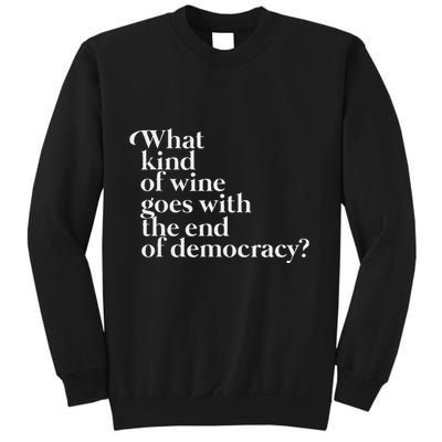 What Kind Of Wine Goes With The End Of Democracy Sweatshirt