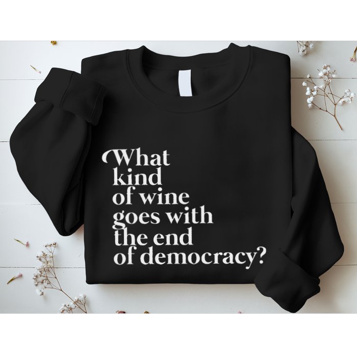 What Kind Of Wine Goes With The End Of Democracy Sweatshirt