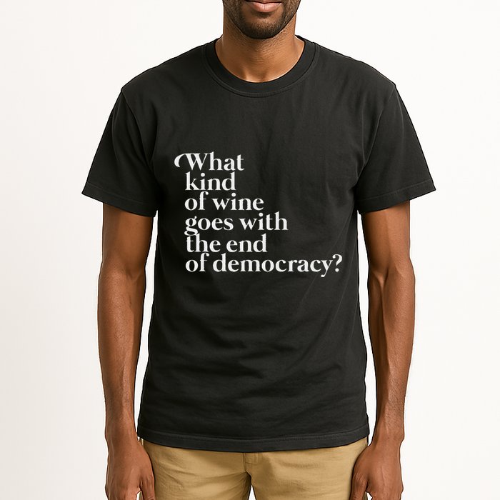 What Kind Of Wine Goes With The End Of Democracy Tall T-Shirt