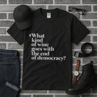 What Kind Of Wine Goes With The End Of Democracy Tall T-Shirt