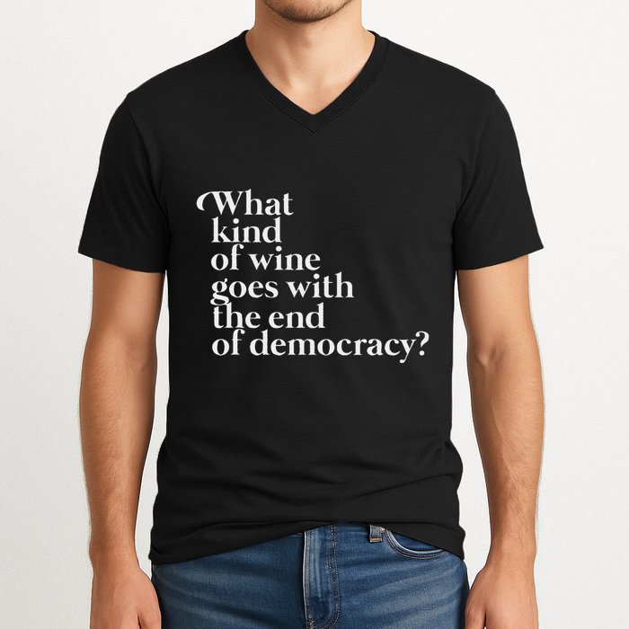 What Kind Of Wine Goes With The End Of Democracy V-Neck T-Shirt