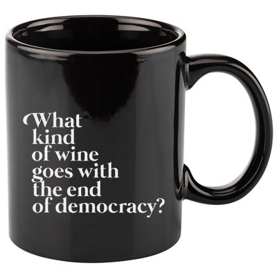 What Kind Of Wine Goes With The End Of Democracy 11oz C Handle Ceramic Mug