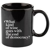What Kind Of Wine Goes With The End Of Democracy 11oz C Handle Ceramic Mug