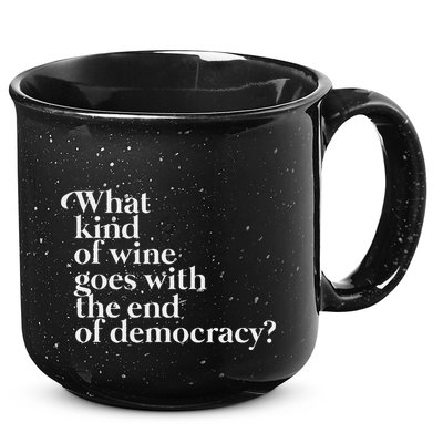 What Kind Of Wine Goes With The End Of Democracy 15oz Campfire Ceramic Mug