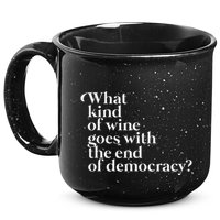 What Kind Of Wine Goes With The End Of Democracy 15oz Campfire Ceramic Mug