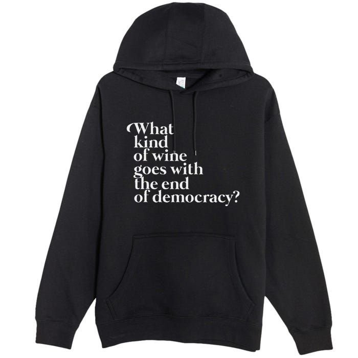 What Kind Of Wine Goes With The End Of Democracy Premium Pullover Hoodie