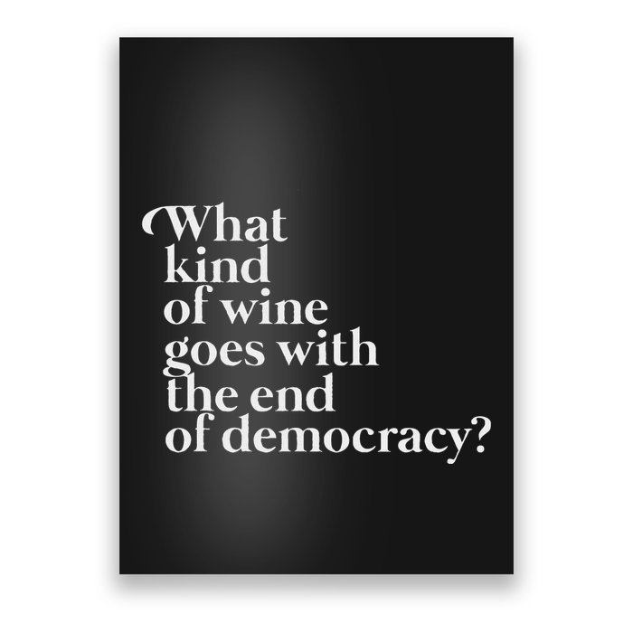 What Kind Of Wine Goes With The End Of Democracy Poster