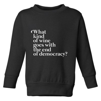 What Kind Of Wine Goes With The End Of Democracy Toddler Sweatshirt