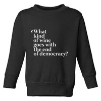 What Kind Of Wine Goes With The End Of Democracy Toddler Sweatshirt