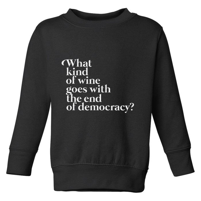 What Kind Of Wine Goes With The End Of Democracy Toddler Sweatshirt