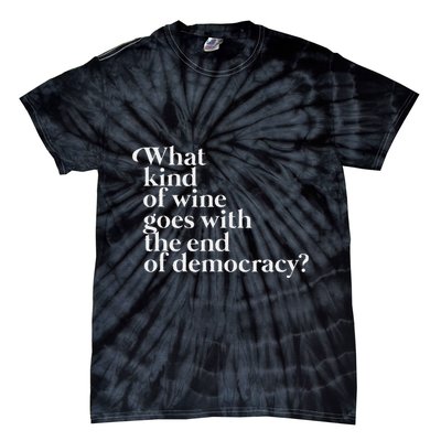 What Kind Of Wine Goes With The End Of Democracy Tie-Dye T-Shirt