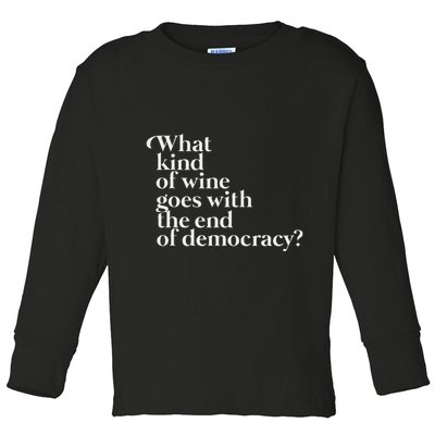 What Kind Of Wine Goes With The End Of Democracy Toddler Long Sleeve Shirt