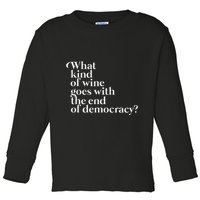 What Kind Of Wine Goes With The End Of Democracy Toddler Long Sleeve Shirt