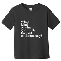 What Kind Of Wine Goes With The End Of Democracy Toddler T-Shirt