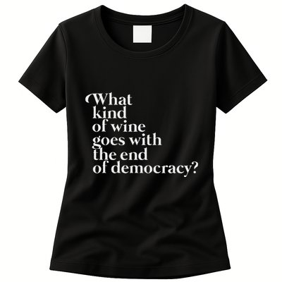 What Kind Of Wine Goes With The End Of Democracy Womens T-Shirt