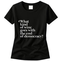 What Kind Of Wine Goes With The End Of Democracy Womens T-Shirt
