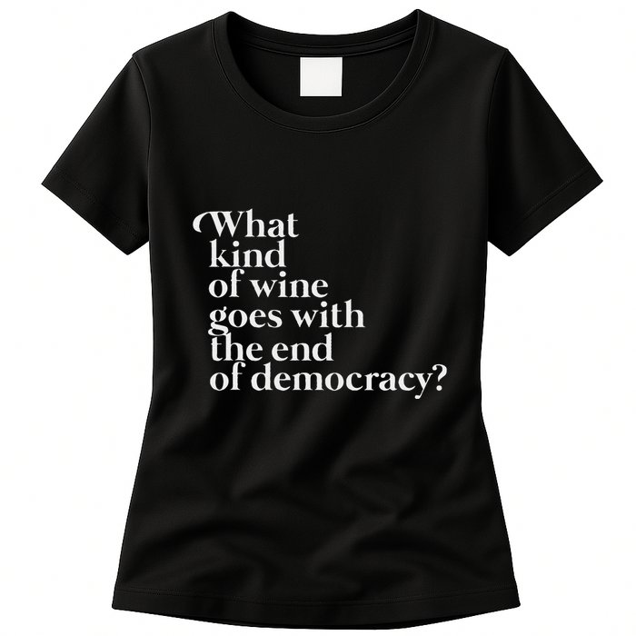 What Kind Of Wine Goes With The End Of Democracy Womens T-Shirt