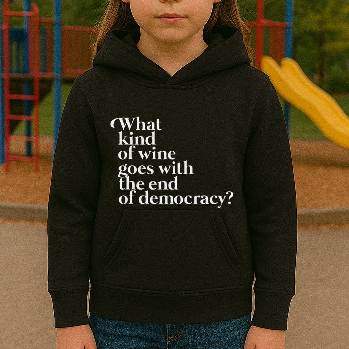 What Kind Of Wine Goes With The End Of Democracy Kids Hoodie