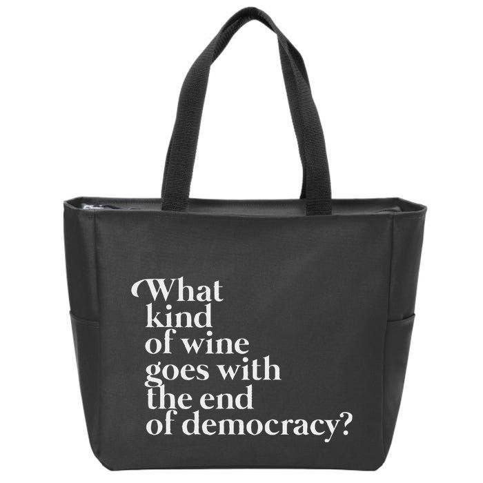 What Kind Of Wine Goes With The End Of Democracy Zip Tote Bag