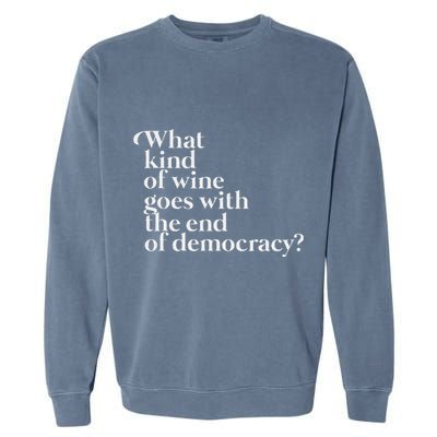 What Kind Of Wine Goes With The End Of Democracy Garment-Dyed Sweatshirt
