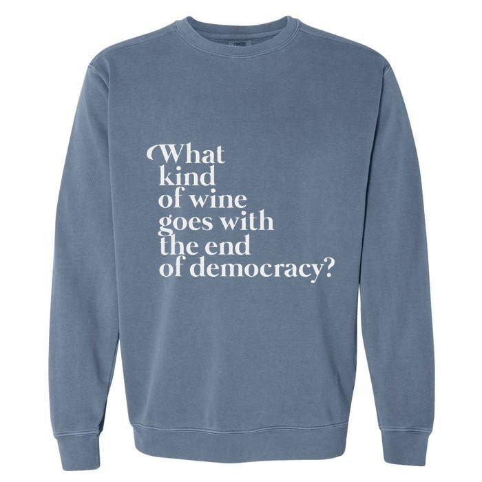 What Kind Of Wine Goes With The End Of Democracy Garment-Dyed Sweatshirt