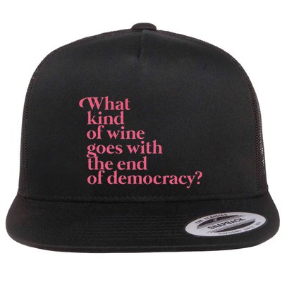 What Kind Of Wine Goes With The End Of Democracy Flat Bill Trucker Hat
