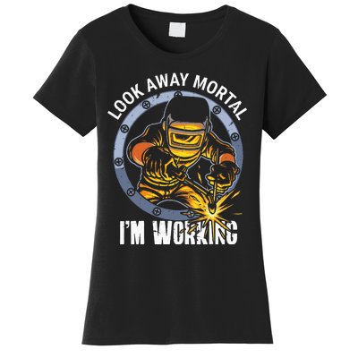 Welder Look Away Mortal I'm Working Funny Welding Women's T-Shirt