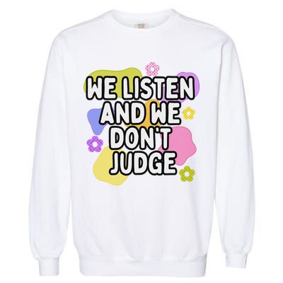 We Listen And We DonT Judge Trending Relationship Saying Garment-Dyed Sweatshirt