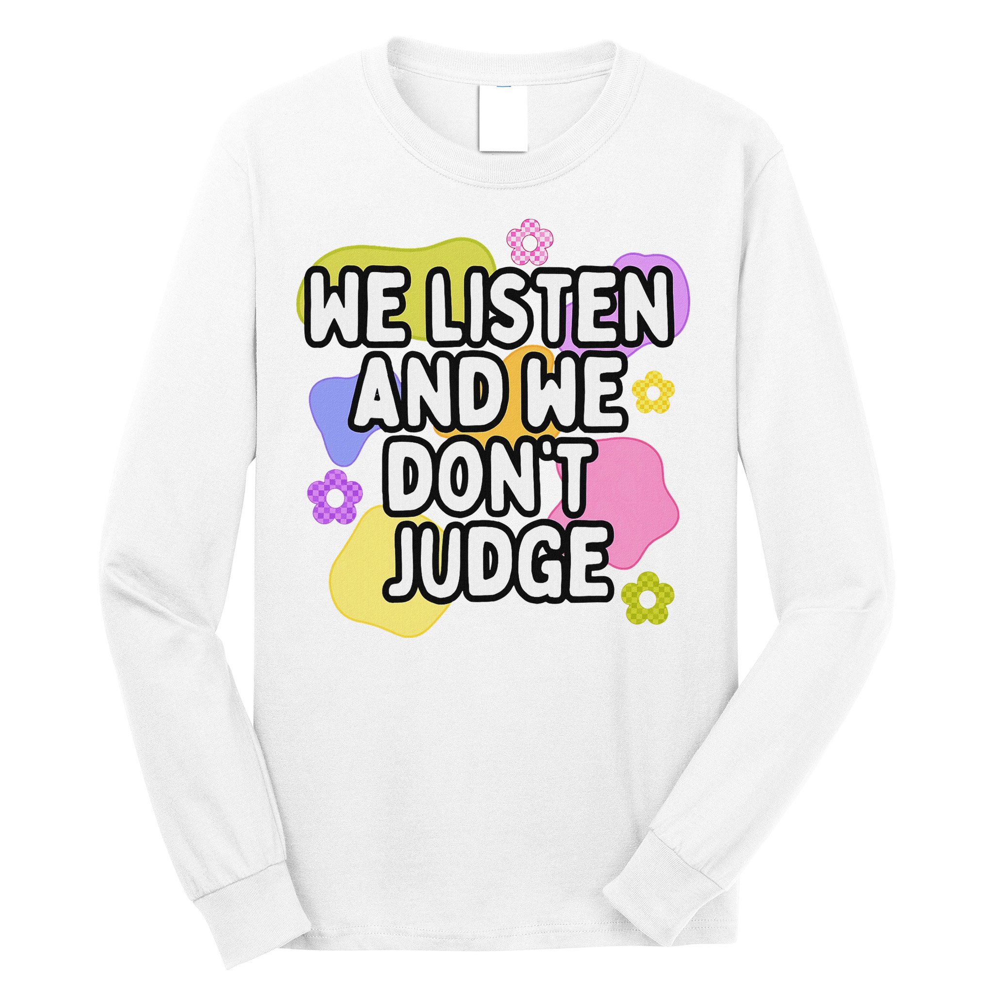 We Listen And We DonT Judge Trending Relationship Saying Long Sleeve Shirt
